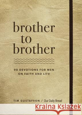 Brother to Brother: 90 Devotions for Men on Faith and Life Tim Gustafson Our Daily Bread 9781640701427 Our Daily Bread Publishing