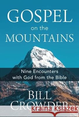 Gospel on the Mountains: Nine Encounters with God from the Bible Bill Crowder 9781640701793 Our Daily Bread Publishing