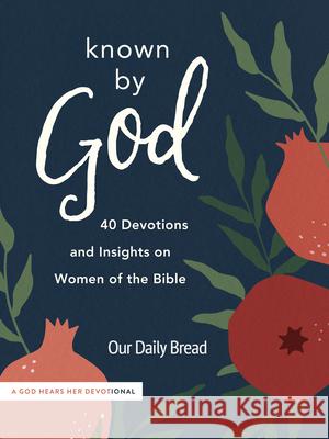 Known by God: 40 Devotions and Insights on Women of the Bible Our Daily Bread                          Anna Haggard 9781640701847 Our Daily Bread Publishing