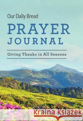 Our Daily Bread Prayer Journal: Giving Thanks in All Seasons Our Daily Bread Publishing 9781640702097