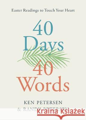 40 Days. 40 Words.: Easter Readings to Touch Your Heart Ken Petersen Randy Petersen 9781640702134