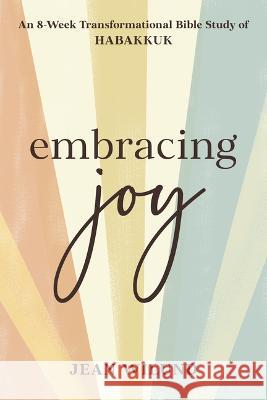 Embracing Joy: An 8-Week Transformational Bible Study of Habakkuk Jean Wilund 9781640702318 Our Daily Bread Publishing