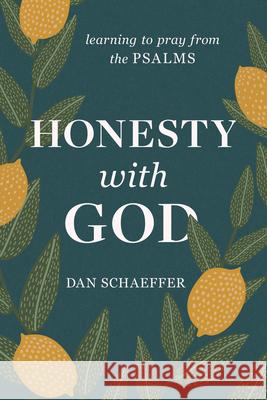 Honesty with God: Learning to Pray from the Psalms Dan Schaeffer 9781640702592