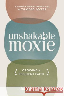 Unshakable Moxie: Growing a Resilient Faith, a 6-Session Women's Bible Study with Video Access Lina Abujamra 9781640702639 Our Daily Bread Publishing