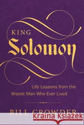 King Solomon: Life Lessons from the Wisest Man Who Ever Lived Bill Crowder 9781640703032 Our Daily Bread Publishing