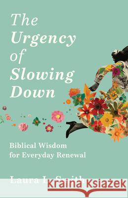 The Urgency of Slowing Down: Biblical Wisdom for Everyday Renewal Laura L. Smith 9781640703650 Our Daily Bread Publishing