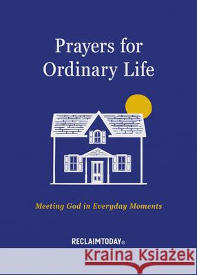 Prayers for Ordinary Life: Meeting God in Everyday Moments Reclaim Today 9781640704619 Our Daily Bread Publishing