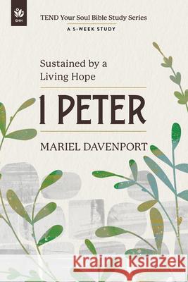 1 Peter: Sustained by a Living Hope, a 5-Week Study Mariel Davenport 9781640704794 Our Daily Bread Publishing