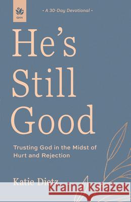 He's Still Good: Trusting God in the Midst of Hurt and Rejection Katie Dietz 9781640704800