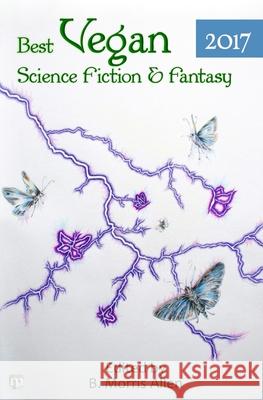 Best Vegan Science Fiction & Fantasy 2017 B. Morris Allen Benjamin Cort Suzanne J. Willis 9781640760028 Metaphorosis Publishing