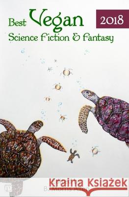 Best Vegan Science Fiction & Fantasy 2018 B. Morris Allen 9781640760042