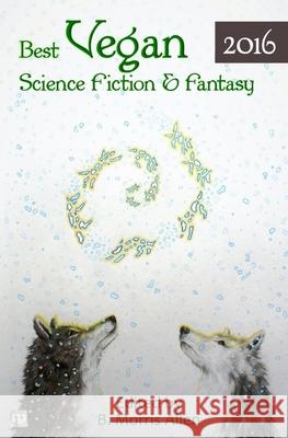 Best Vegan Science Fiction & Fantasy 2016 B. Morris Allen Bonnie Leeman 9781640768994