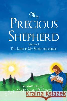 My Precious Shepherd (Psalm 23: 1-2): Volume One Marywinn R Lent 9781640790445 Christian Faith