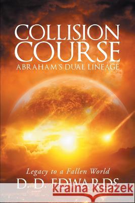 Collision Course: Abraham's Dual Lineage; Legacy to a Fallen World D D Edwards 9781640791084 Christian Faith