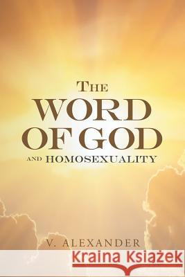 The Word of God and Homosexuality V Alexander 9781640792982