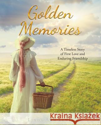 Golden Memories: A Timeless Story of First Love and Enduring Friendship Linda Ann Lewis 9781640793866