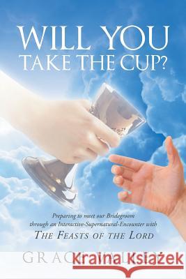 Will You Take The Cup?: The Feasts of the Lord Grace Valley 9781640794214 Christian Faith