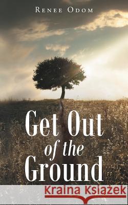Get Out of the Ground Renee Odom 9781640794627