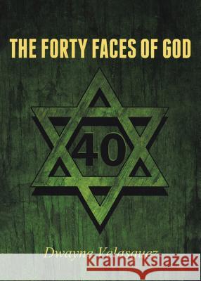 The Forty Faces of God Dwayne Velasquez 9781640797574 Christian Faith Publishing, Inc.