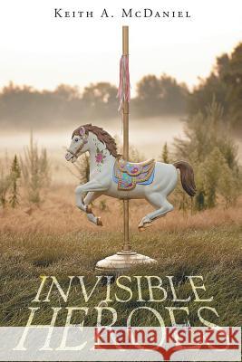 Invisible Heroes Keith A McDaniel 9781640797970 Christian Faith