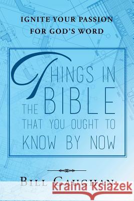 Things In The Bible That You Ought To Know By Now Bill Gaughan 9781640798533