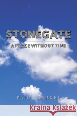 Stonegate: A Place Without Time Paul Merkel 9781640798908