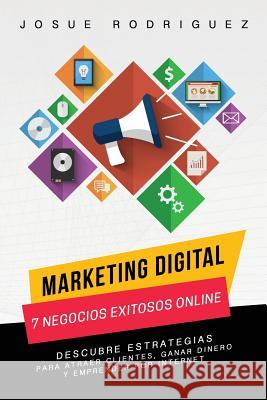 Marketing Digital: 7 Negocios Exitosos Online: Descubre estrategias para atraer clientes, ganar dinero y emprender por Internet Rodriguez, Josué 9781640810020