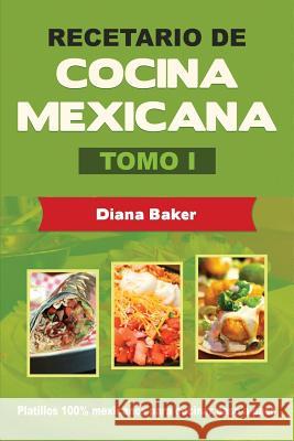 Recetario de Cocina Mexicana Tomo I: La cocina mexicana hecha fácil Baker, Diana 9781640810082