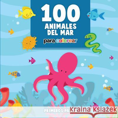 100 Animales del Mar Para Colorear: Libro Infantil para Pintar Pasos, Primeros 9781640810549 Editorial Imagen