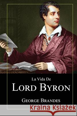 La Vida de Lord Byron: Grandes Biografías en Español George Brandes 9781640810907 Cofre del Saber