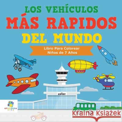 Los Veh?culos M?s R?pidos Del Mundo: Libro Para Colorear Ni?os de 7 A?os Educando Kids 9781640812024 Educando Kids