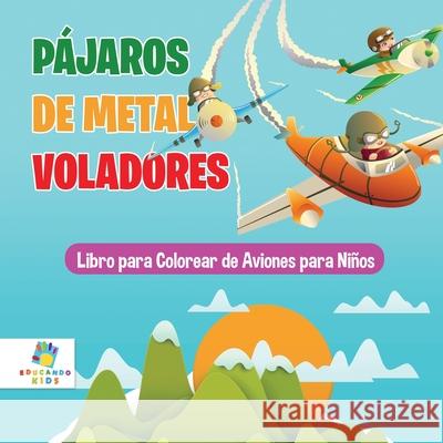 P?jaros de Metal Voladores: Libro para Colorear de Aviones para Ni?os Educando Kids 9781640812031 Educando Kids