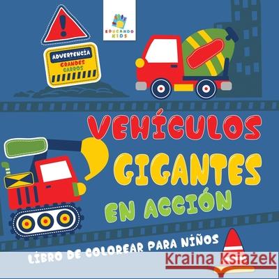 Veh?culos Gigantes En Acci?n: Libro de Colorear para Ni?os Educando Kids 9781640812055 Educando Kids