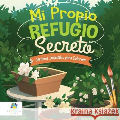 Mi Propio Refugio Secreto: Jardines Infantiles para Colorear Educando Kids 9781640812116 Educando Kids