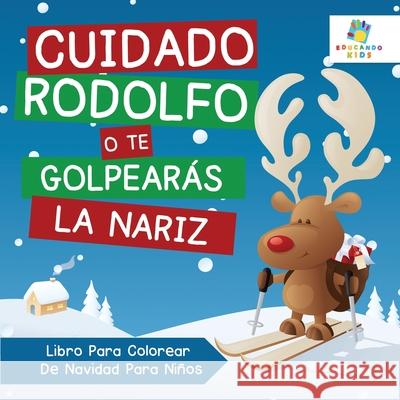 Cuidado Rodolfo, o te Golpear?s la Nariz: Libro Para Colorear De Navidad Ni?os Educando Kids 9781640812291 Educando Kids