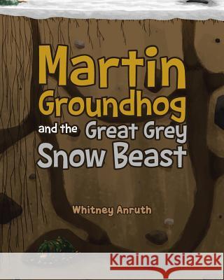 Martin Groundhog and the Great Grey Snow Beast Whitney Anruth 9781640821149