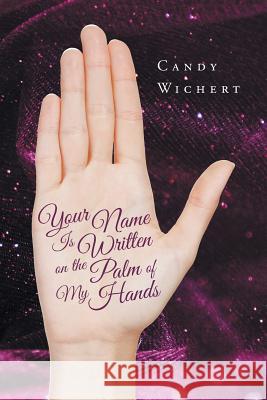 Your Name Is Written on the Palm of My Hands Candy Wichert 9781640821903 Page Publishing, Inc.