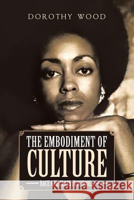 The Embodiment of Culture: Race and Class in Schools Dorothy Wood 9781640822436 Page Publishing, Inc.