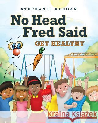 No Head Fred Said: Get Healthy Stephanie Keegan 9781640822511 Page Publishing, Inc.