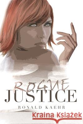 Rogue Justice Ronald Kaehr 9781640822573 Page Publishing, Inc.