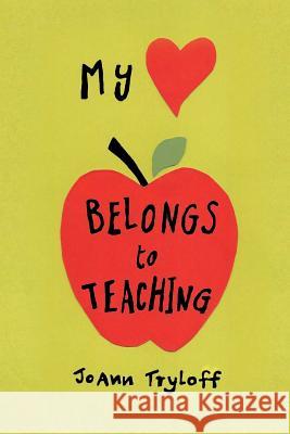 My Heart Belongs to Teaching Joann Tryloff 9781640823310