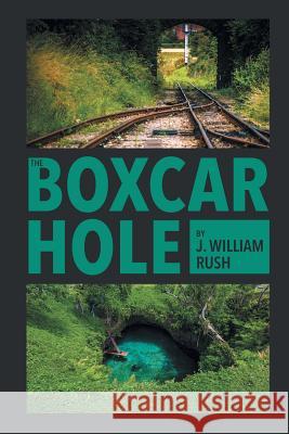 The Boxcar Hole J William Rush 9781640823846