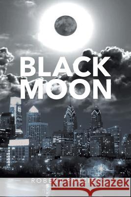 Black Moon Robert Frazier 9781640824720 Page Publishing, Inc.