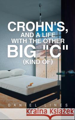 Crohn's, and a Life with the Other Big C Kind Of Lines, Daniel 9781640825222 Page Publishing, Inc.