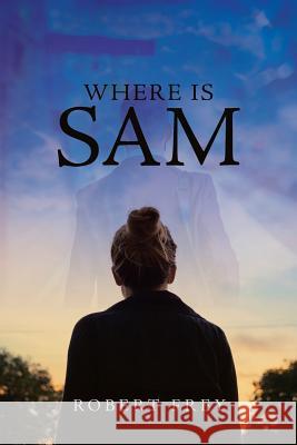 Where is Sam Robert Frey 9781640826199 Page Publishing, Inc.