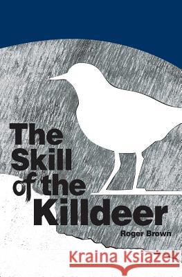 The Skill of the Killdeer Roger Brown 9781640827202 Page Publishing, Inc.