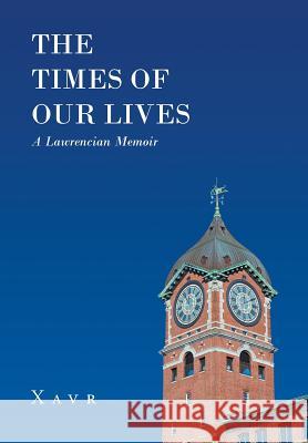 The Times of Our Lives (A Lawrencian Memoir) Xavr 9781640828230 Page Publishing, Inc.