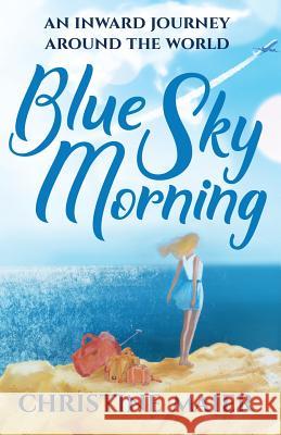 Blue Sky Morning: An Inward Journey Around the World Christine Maier 9781640850347 Author Academy Elite