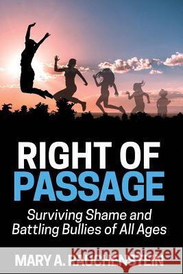 Right of Passage: Surviving Shame and Battling Bullies of All Ages Mary a. Rauchenstein 9781640850828 Author Academy Elite