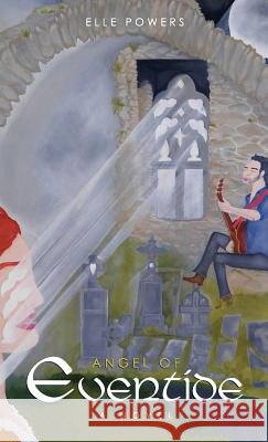 Angel of Eventide Elle Powers 9781640850972